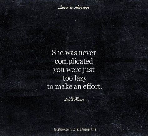 She was never complicated. You were just too lazy to make an effort. Quotes About Moving, Moving On Quotes, John Maxwell, Life Quotes Love, Super Quotes, Trendy Quotes, Quotes About Moving On, Make An Effort, Moving On