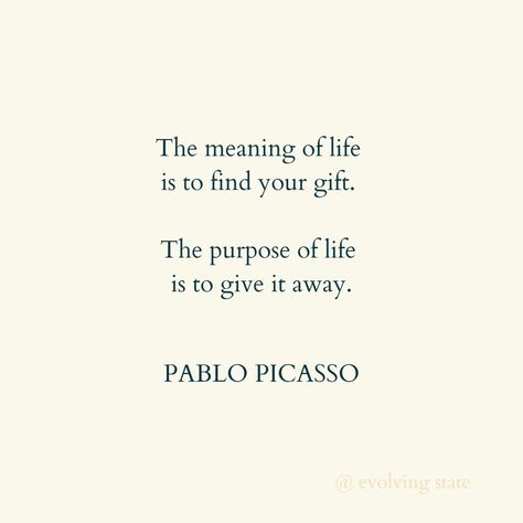 You are exquisitely unique on purpose.   The meaning of life is to find your gift. The purpose of life is to give it away - Pablo Picasso What changes when you look at the world through this lens?  If you're on your way to finding your gift, or seeking refinement on the most nourishing way to share it with the world, I'm here to support. x  www.evolvingstate.com The Gift Of Giving Quotes, The Purpose Of Life Is To Experience, The Meaning Of Life Is To Find Your Gift, What Is The Meaning Of Life, Life Is Unpredictable Quotes, Give Life A Meaning, Life Meaning Quotes, Life Is Fragile, Life Purpose Quotes