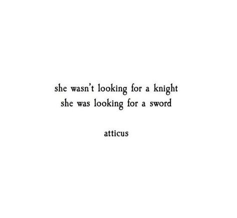 she wasn't looking for a knight. she was looking for a sword. -attius Female Power Quotes, Inspirasi Tato, Strong Female Quotes, Strong Female Tattoos, Atticus Quotes, Selamat Hari Valentine, Power Aesthetic, Independent Quotes, Atticus Poetry