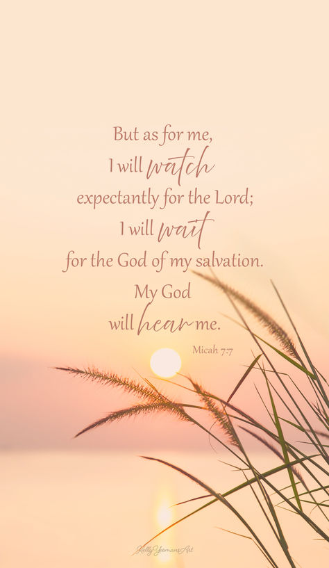 "But as for me, I will watch expectantly for the Lord; I will wait for the God of my salvation. My God will hear me." ~ Micah 7:7 | Kelly Yeomans Art Micah 7:7 Wallpaper, Micah 7:7 Scriptures, Micah 7 7, Scripture Verse Art, Scripture Wallpaper, I Will Wait, Bible Verse Background, Beautiful Scripture, Inspirational Verses