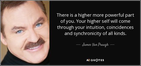 There is a higher more powerful part of you. Your higher self will come through your intuition, coincidences and synchronicity of all kinds. - James Van Praagh James Van Praagh Quotes, Sylvia Browne, James Van Praagh, John Edwards, Doreen Virtue, Inside Of Me, Your Higher Self, Self Expression, Love Now