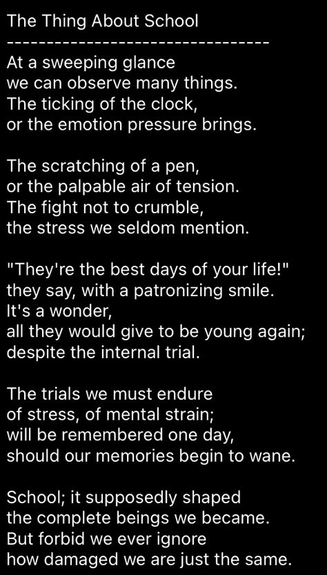 a poem exploring the less glorious (and educational for that matter) aspects of school and stress from it Poems About Academic Pressure, Poems For Magazine, Funny Poems About School, Poems For School Student, Poems About School Student, School Memories Poem, Poetry About School Life, Poems About School Life, Poem For School Magazine