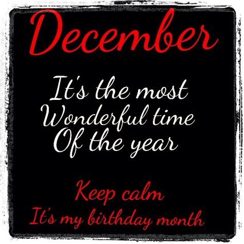 December December New Month, December Birthday Quotes, December My Birthday Month, December Born Facts, December Favorite Month, Birthday Quotes December, Keep Calm Its My Birthday Month December, Stay Calm It’s My Birthday Month, Birthday Month Quotes