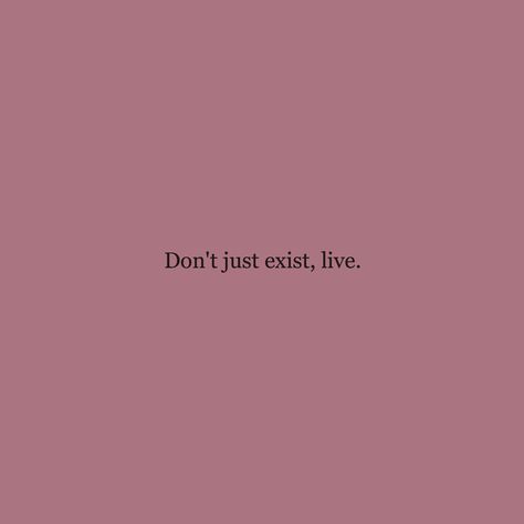 "Don't just exist, live" Dont Exist Live, Live Your Life To The Fullest Tattoo, Live Life To The Fullest Quotes Tattoo, Dont Just Exist Live, Don't Just Exist Live Quotes, Create A Life You Don't Need To Escape, Don’t Just Exist Live, Couples Vision Board, Exist Quotes