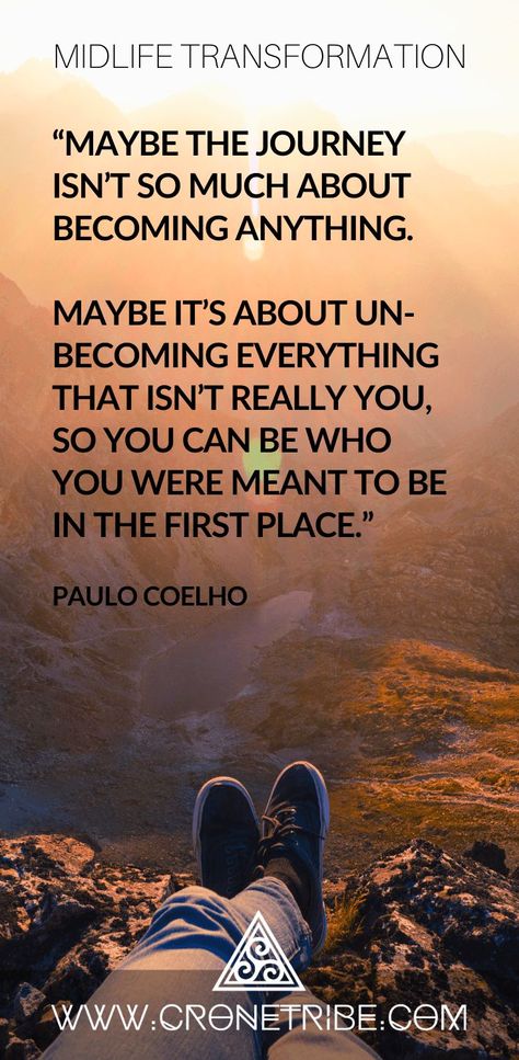 Midlife Transformation  “Maybe the journey isn’t so much about becoming anything. Maybe it’s about un-becoming everything that isn’t really you, so you can be who you were meant to be in the first place.” Paulo Coelho #midlifequotes #midlifewomen #midlife #womenover50 #midlifereinvention Midlife Transformation, Eckart Tolle, Paulo Coelho Quotes, Transformation Quotes, Life Transitions, George Orwell, Friedrich Nietzsche, Neil Gaiman, First Place