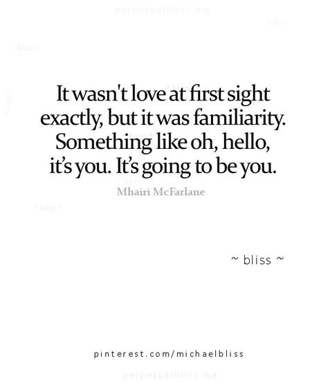 It wasn't love at first sight exactly, but it was familiarity. Something like oh, hello, it's you. It's going to be you. Pinterest: /meganhigh/ Under Your Spell, Quotes Of The Day, Life Quotes Love, Intp, Love At First, Love At First Sight, Pretty Words, Cute Quotes, Image Quotes