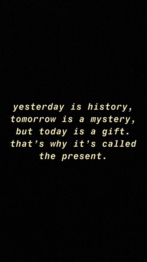 yesterday is history, tomorrow is a mystery, but today is a gift. that’s why it’s called the present. The Present Is A Gift Quotes, Today Is A Present Quote, Yesterday Is A History Tomorrow Is A Mystery, Today Is History Tomorrow Is A Mystery, Today And Tomorrow Quotes, Present Is A Gift Quote, Yesterday Was History Quotes, Yesterday Was History Tomorrow Is A Mystery, Today Is A Gift Thats Why Its Called Present