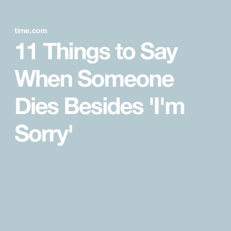 11 Things to Say When Someone Dies Besides 'I'm Sorry' Sympathy Card Messages, When Someone Dies, Complicated Relationship, Losing A Loved One, Word Of Advice, Tough Love, Losing Someone, What To Say, No Game No Life