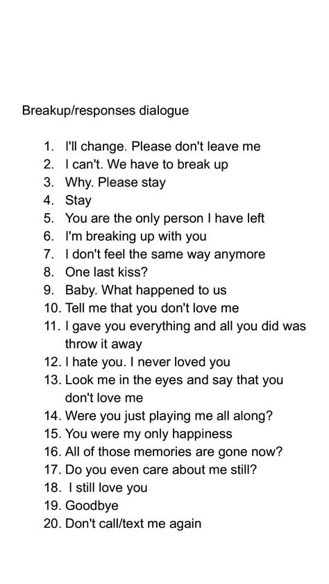 Just a few breakup and responses after breakup for writing. (Sorry for some spelling and grammar errors.) Writing Prompts After A Break Up, Sorry Prompts, Writing A Breakup Scene, How To Write A Break Up Scene, Break Up Writing Prompts, Writing Breakup Scenes, Breakup Writing Prompts, Writing Breakups, Breakup Prompts