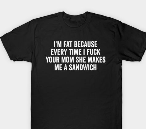 Sarcastic Mom Quotes, I'm Fat, Funny Adult Shirts, Funny Shirt Sayings, Mom Jokes, Sarcastic Quotes Funny, Funny Mother, Funny T Shirts, Your Mom