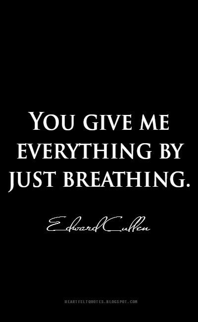 You give me everything by just breathing. ~Edward Cullen Edward Cullen Quotes, Dont Look Back Quotes, Love And Life Quotes, I Miss You Quotes For Him, Twilight Quotes, Give Me Everything, Rob Pattinson, Forever Quotes, Warm Fuzzies