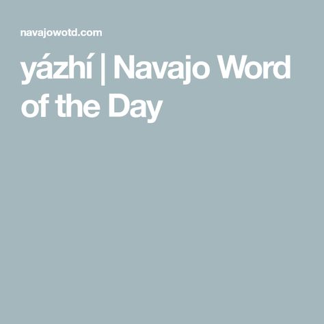 yázhí | Navajo Word of the Day Navajo Words And Meanings, Navajo Tattoo, Navajo Words, Words And Meanings, Word Of The Day, Wonderful Words, Meant To Be, The Day