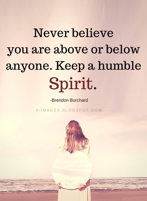 Humility Quotes Never believe you are above or below anyone. Keep a humble Spirit. -Brendon Burchard Better Human Quotes, Quotes On Humility Be Humble, Quotes About Humility Be Humble, Humility Quotes Be Humble Wisdom, Humility Quotes Be Humble, Be A Good Human Quote, Humility Quotes God, Be Nice Quotes, Poor People Quotes