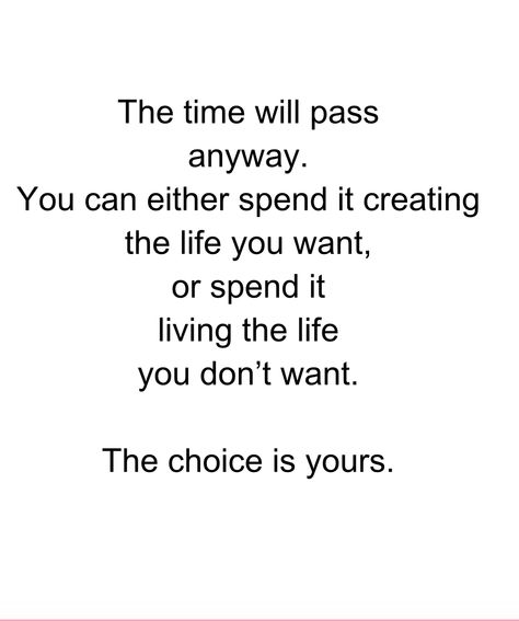 Travel quote about following your dreams: The time will pass anyway, you can either spend it creating the life you want or spend it living the life you don't want. The choice is yours. You Either Want It Or You Don't, It's Your Life Do What You Want, Do It Or Don’t The Time Will Pass Anyway, Time Will Pass Anyway Quote, Passage Of Time Quotes, Quotes About Time Passing Quickly Life, Time Passing Quotes, The Time Will Pass Anyway, Passing Quotes