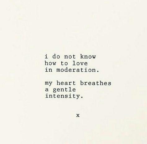 I do not know how to love in moderation. my heart breathes a gentle intensity. Poetry Quotes, How To Love, Poem Quotes, Love Words, Pretty Words, Typewriter, The Words, Beautiful Words, Cool Words