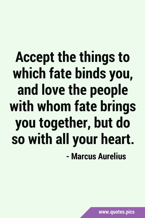 Accept the things to which fate binds you, and love the people with whom fate brings you together, but do so with all your heart. #Acceptance #Love Fate Love Quotes, Love Fate Quotes, Accepting Fate Quotes, Quotes About Fate, Fate Quotes Destiny, Your Heart Quotes, Acceptance Quotes, Treasure Hunter, Quotes Pics