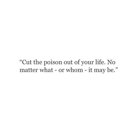 cut the poison out The Poison, Inspirational Words Of Wisdom, Life Quotes Love, Best Love Quotes, Quotable Quotes, Best Love, No Matter What, Note To Self, Web Interface