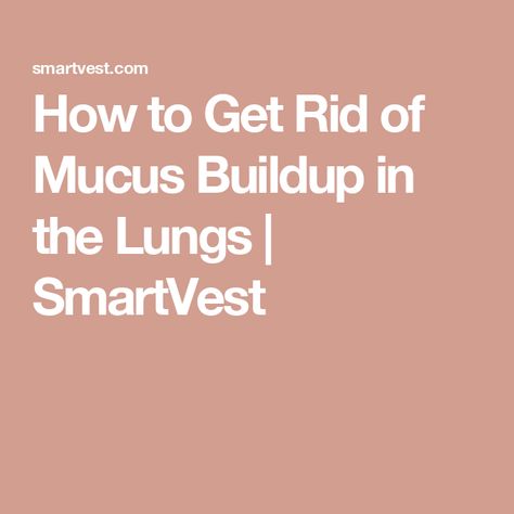 How to Get Rid of Mucus Buildup in the Lungs | SmartVest Get Rid Of Mucus, Getting Rid Of Mucus, Chest Congestion Remedies, Getting Rid Of Phlegm, Clear Lungs, Lung Conditions, Cold Or Allergies, Sick Remedies, Stomach Muscles