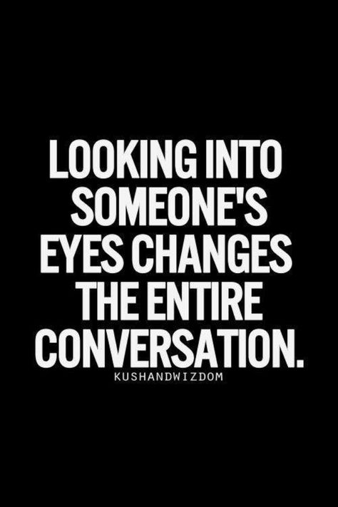 Eye contact is very important when you are trying to get to know someone. If the person sitting across from you avoids eye contact it may say; I'm just not into you, or I'm shy, or maybe they aren't being honest." Likewise if they are gazing at you, it may seem creepy but they more than likely really like you. Learn to read between the lines..👀 Eye Contact Quotes, Eyes Quotes Soul, Eye Quotes, Inspirational Quotes Pictures, Eye Contact, Infj, The Words, Great Quotes, Beautiful Words