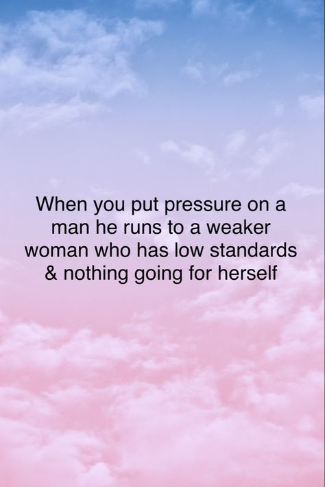 When you put pressure on a man he runs to a weaker woman who has low standards & nothing going for herself Weaker Woman Quotes, When You Put Pressure On A Man, Men Run To A Weaker Female, Low Class Women Quotes, Low Standards Quotes, Low Effort Men, Cowards Quotes Men, Low Value Men, Weak Woman Quotes