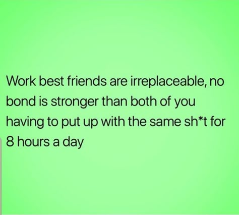 Work  best friends are irreplaceable, no bond is stronger than both of you having to put up with the same shit for 8 hours a day. When Your Bestie Is Not At Work, Work Friends Quotes Humor, Working Without Your Work Bestie, Work Bestie Not At Work, Work Besties Quotes, Work Bestie Quotes Funny, Work Bestie Quotes, Work Friends Quotes, Work Husband