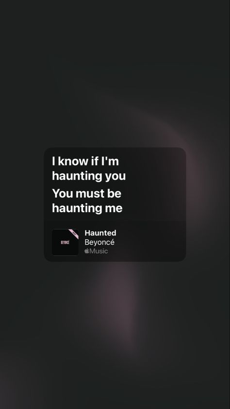 A screenshot of Beyoncé's lyrics from her song Haunted. "I know if I'm haunting you, you must be haunting me." Beyonce Lyrics Wallpaper, Haunted Beyonce, Beyonce Haunted, Beyonce Wallpaper, Beyonce Music, Beyonce Lyrics, Music Cover Photos, Kurt Hummel, Definition Quotes