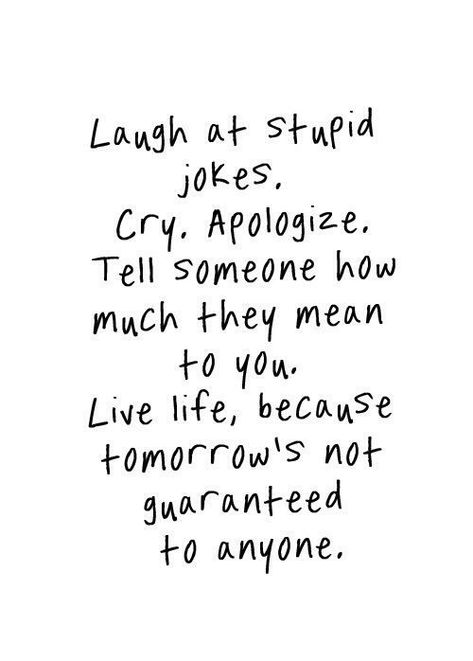 laugh at stupid jokes. cry, apologise. tell someone how much they mean to you. live life, because tomorrow’s not guaranteed to anyone Street Art Quotes, Quotes Tumblr, Movies Quotes, Trendy Quotes, New Quotes, Great Quotes, Quotes Deep, Live Life, Inspirational Words