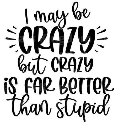 I may be Crazy but crazy is far better than stupid SVG Cut File - Personal Use #svg #svgquotes #svgideas #svgfiles #freesvg #svgdesigns Quotes Svg Free, Sarcastic Svg, Be Crazy, Sarcastic Quotes Funny, Funny Svg, Svg Free, Sarcastic Quotes, Svg Quotes, Shirts With Sayings