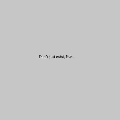 Dont Exist Live, Short Quotes Aesthetic Tattoo, Don't Just Exist Live Quotes, Live Your Life Quotes Short, Don't Just Exist Live Tattoo, Short Quotes About Living Life, Short Tattoo Phrases, Don’t Just Exist Live, Dont Exist Quotes