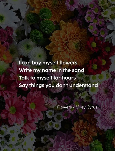 Name In The Sand, Talk To Me Quotes, Flower Lyrics, Write My Name, I Can Buy Myself Flowers, Talk To Myself, Buy Myself Flowers, Giving Quotes, Giving Flowers