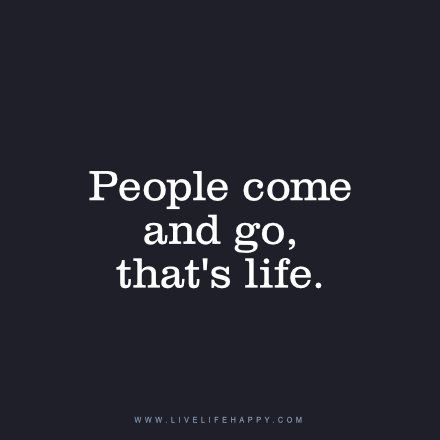 People come and go, that's life. livelifehappy.com Live Life Happy, People Come And Go, Quotes Short, Love Life Quotes, Intelligence Quotes, Life Quotes Love, Different Quotes, Life Quotes To Live By, Difficult Times