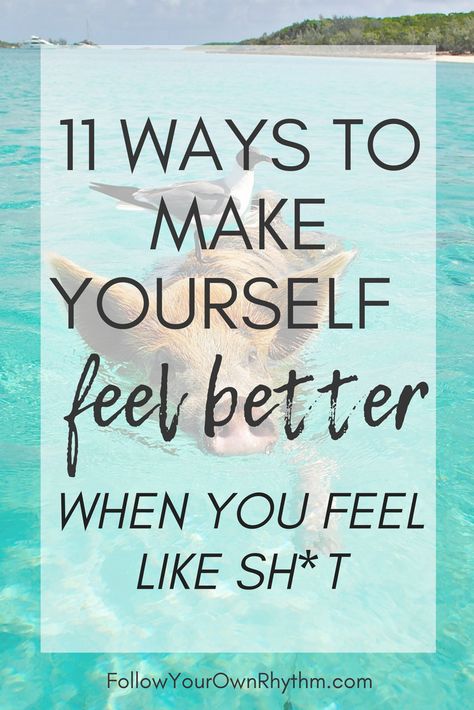 11 Ways to Make Yourself Feel Better When You Feel Like Sh*t — Follow Your Own Rhythm Eating To Feel Better, Ways To Make You Feel Better, Things That Make Me Feel Better, Start Feeling Better, Ways To Feel Beautiful, How To Feel Healthy Again, Quote Good Mood, Feel Good Tips, What To Do To Feel Better