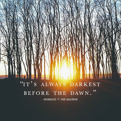 It's always darkest before the dawn Darkest Before The Dawn Quotes, It’s Always Darkest Before The Dawn, Dawn Quotes, Darkest Before The Dawn, Always Quotes, Before The Dawn, Laughing Quotes, The Darkest Minds, Florence The Machines