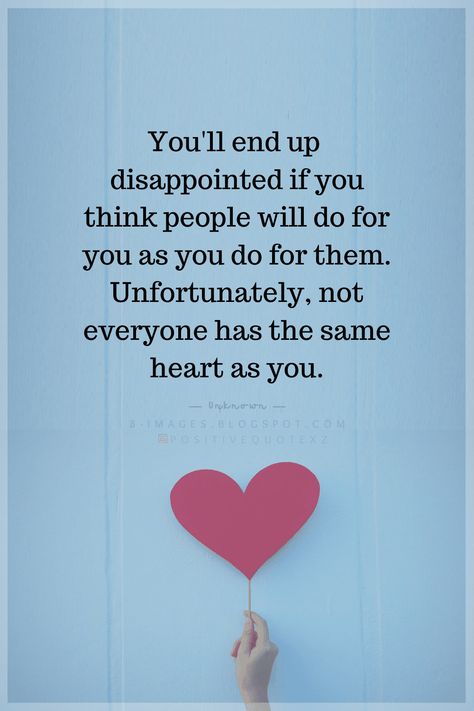 Quotes You'll end up disappointed if you think people will do for you as you do for them. Unfortunately, not everyone has the same heart as you. Everyone Is Not Same Quotes, Life Frustration Quotes, Love Disappointment Quotes Relationships, Not Everyone Will Clap For You Quotes, Do Good For Others Quotes, Not Everyone Is Happy For You Quotes, Doing Good For Others Quotes, Not Everyone Has The Same Heart As You, Disappointed But Not Surprised Quotes