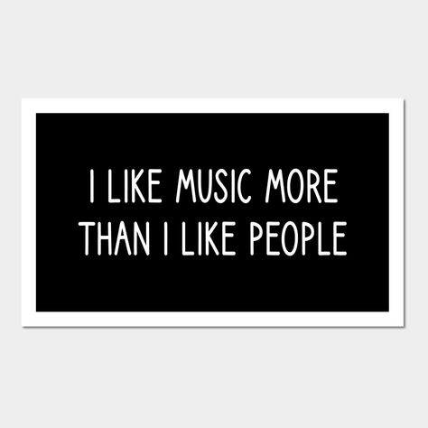 I Like Music More Than People Sticker, Music Is Better Than People Wallpaper, Music T Shirts Design, I Like Music More Than People, Music Is Better Than People, Aesthetic Music Quotes, Art For Music Lovers, Music Lover Quote, Thought Wallpaper