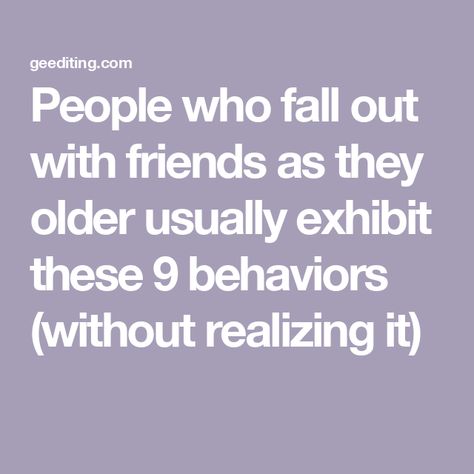 People who fall out with friends as they older usually exhibit these 9 behaviors (without realizing it) Friendships Change, Reading People, Student Journal, Growing Apart, Book Editing, Story People, Out With Friends, How To Read People, True Friendship