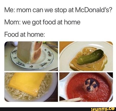 Me: mom can we stop at McDonald's? Mom: we got food at home Food at home: – popular memes on the site iFunny.co #cringe #memes #feature #featureworthy #alternatefeatures #food #ifunnycleanup #ifunnytop #mom #can #stop #got #home #pic Weird Humor, Food At Home, Food Memes, Flirting Moves, Random Memes, R Memes, Humor Funny, Best Funny Pictures, Best Memes