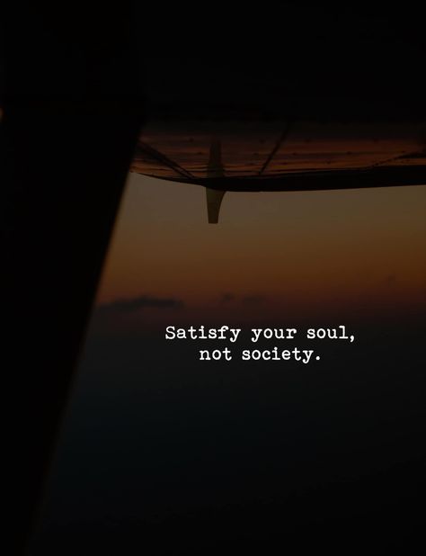 Satisfy your soul, not society. Satisfy Your Soul Not The Society Wallpaper, Satisfy The Soul Not The Society, Satisfy Your Soul Quotes, Satisfy My Soul, Society Quotes, Life Choices Quotes, Amazing Funny Facts, Choices Quotes, Inspirational Quotes Wallpapers