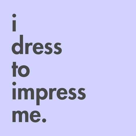 Dress to impress Dress For Yourself Quotes, Dress Well Aesthetic, Dress Well Vision Board, I Dress To Impress Myself Quotes, Dress Up Quotes Classy, Dress To Impress Quotes, Dress Better Quotes, Dress Up More Quotes, Best Dressed Quotes