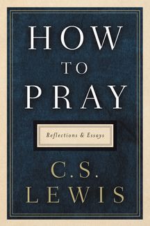 How to Pray by C. S. Lewis | Hardcover | CSLewis.com Christian Book Recommendations, Screwtape Letters, Faith Based Books, C.s. Lewis, Mere Christianity, How To Pray, Inspirational Books To Read, C S Lewis, Cs Lewis