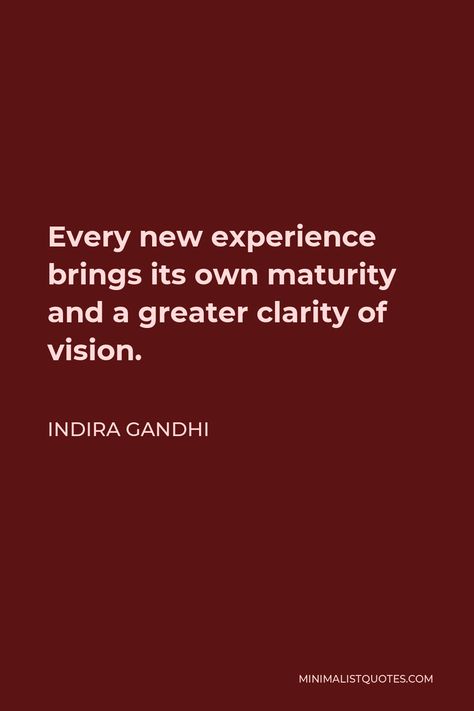 Indira Gandhi Quote: Every new experience brings its own maturity and a greater clarity of vision. Indira Gandhi Quotes, Gandhi Quotes, Indira Gandhi, Birth Control, Inspirational Quotes Motivation, New Experience, Motivational Quotes, Poetry, Inspirational Quotes