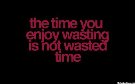 Time you enjoy wasting  is not wasted time - Wise Quote Time Wasted, Motivational Quotes Wallpaper, The Guilty, Buddha Quotes, Word Pictures, Time Quotes, Quotable Quotes, Great Quotes, Wallpaper Quotes