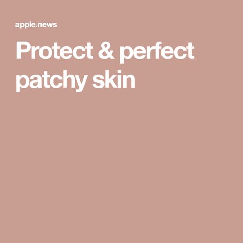 Protect & perfect patchy skin Patchy Skin, Apple News, Skin, Hair, Beauty