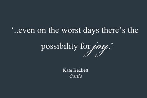 Even on the worst days there's the possibility for joy -Kate Beckett- Kate Beckett Quotes, Beckett Quotes, Castle Tv Show, Cheer Box, Castle Quotes, Thinking Positive, Richard Castle, Castle Tv Shows, Castle Tv