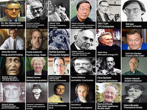 Dr. Ian Stevenson, Semyon Kirlian, Nikola Tesla, Masaru Emoto, Otis T. Carr, Bob Lazar, Alexander Golod, Charlie Goldsmith, Pachita Guerrero, Edgar Cayce, Ralph Ring, Erich Von Daniken, BaBa Vanga, Dolores Cannon, Rick Strassman, Terence McKenna, Cleve Backster, Graham Hancock, Preston B. Nichols, Edward Leedskalnin, Corey Goode, David Wilcock, Raymond Moody, Helena Blavatsky. Montauk Project, Helena Blavatsky, Philadelphia Experiment, Bob Lazar, Baba Vanga, Graham Hancock, Masaru Emoto, Dr Ian, Dolores Cannon