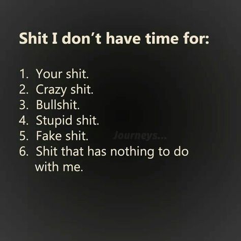 Shit I don't have time for: 1. Your shit. 2. Crazy shit. 3. Bullshit. 4. Stupid shit. 5. Fake shit. 6. Shit that has nothing to do with me. I Dont Have Time, Ex Machina, Badass Quotes, Twisted Humor, Instagram Bio, E Card, Work Quotes, Story Instagram, Sarcastic Quotes