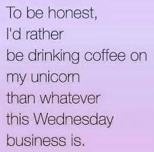 My unicorn brings all the crazies to the yard. Who wants to ride over the rainbow with me? Funny Coffee Quotes Humor Hilarious, Funny Wednesday Quotes, Hump Day Quotes, Wednesday Coffee, Wednesday Hump Day, Hump Day Humor, Coffee Quotes Funny, Blessed Wednesday, Funny Coffee Quotes