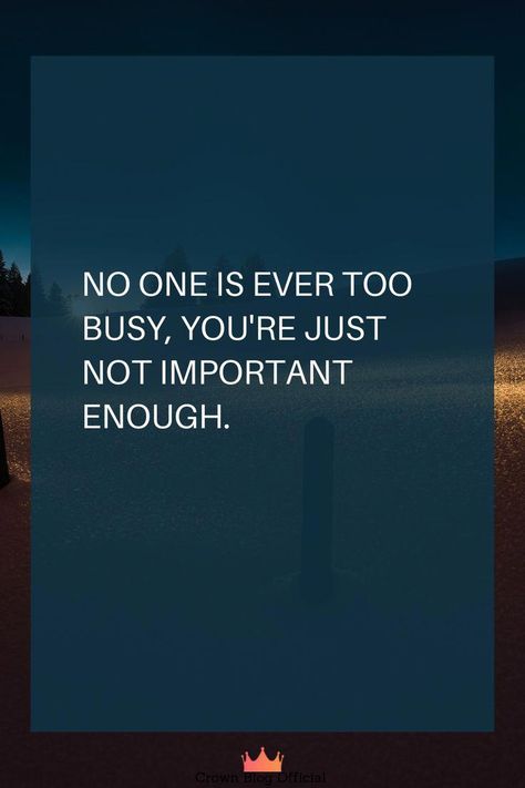 Im Not Important Quotes Relationships, No One Is Too Busy Quotes Relationships, You're Not Important Quotes, No One Is Ever Too Busy, I'm Not Important To You Quotes, Feeling Important Quotes Relationships, I’m Not Important Quotes, I’m Busy Quotes, I’m Not Important To You Quotes