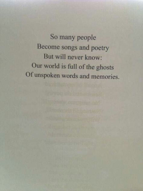 So many people become songs and poetry but will never know: our world is full of ghosts the unspoken words and memories. Ghost Quote, Restless Mind, Unspoken Words, Love Quotes Photos, Personal Quotes, So Many People, Poem Quotes, Reminder Quotes, Quotable Quotes