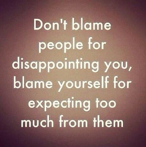 Don't expect anything from anybody and you will never be disappointed. People Disappoint You, Expectation Quotes, Disappointment Quotes, A Quote, True Words, Image Quotes, The Words, Great Quotes, True Quotes